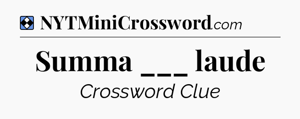 Solution: Summa ___ laude - NYT Mini Crossword
