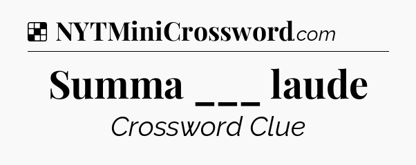 Solution: Summa ___ laude - NYT Crossword