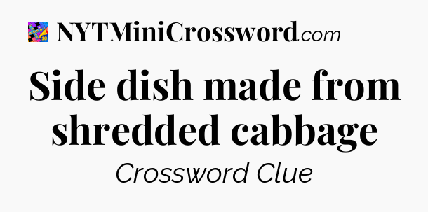 Side dish made from shredded cabbage Crossword Clue