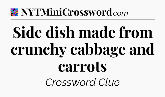 Side dish made from crunchy cabbage and carrots Crossword Clue