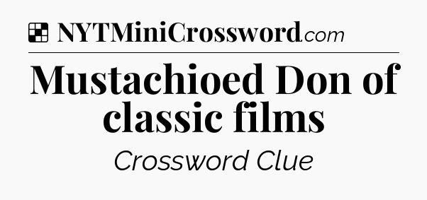 Solution: Mustachioed Don of classic films - NYT Crossword