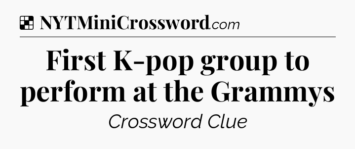 Solution: First K-pop group to perform at the Grammys - NYT Crossword