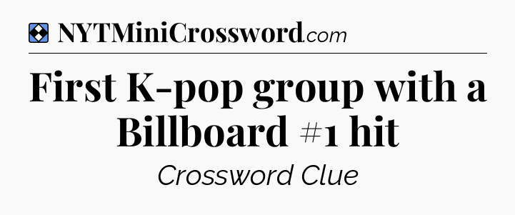 Solution: First K-pop group with a Billboard #1 hit - NYT Mini Crossword