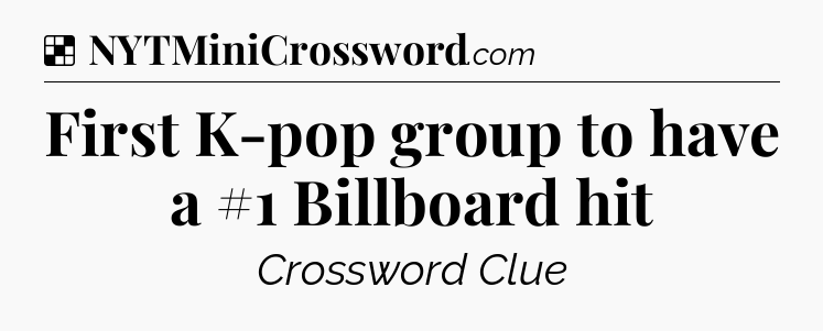 Solution: First K-pop group to have a #1 Billboard hit - NYT Crossword