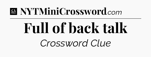 Full of back talk - LA Times Crossword