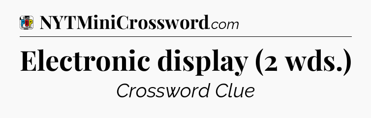 Electronic display (2 wds.) Crossword Clue
