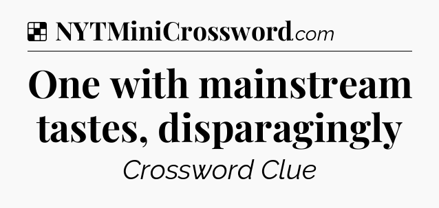 Solution: One with mainstream tastes, disparagingly - NYT Crossword