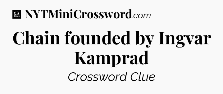 Chain founded by Ingvar Kamprad - LA Times Crossword