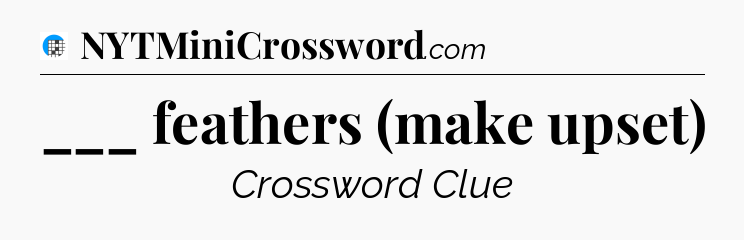 ___ feathers (make upset) Crossword Clue