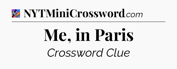 Me, in Paris Crossword Clue