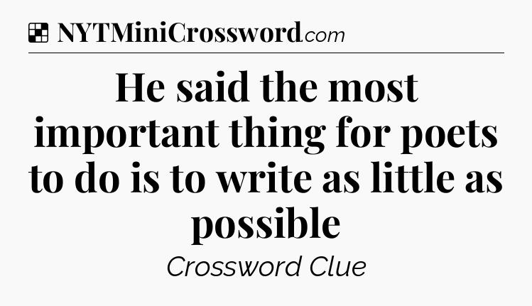 Solution: He said the most important thing for poets to do is to write as little as possible - NYT Crossword