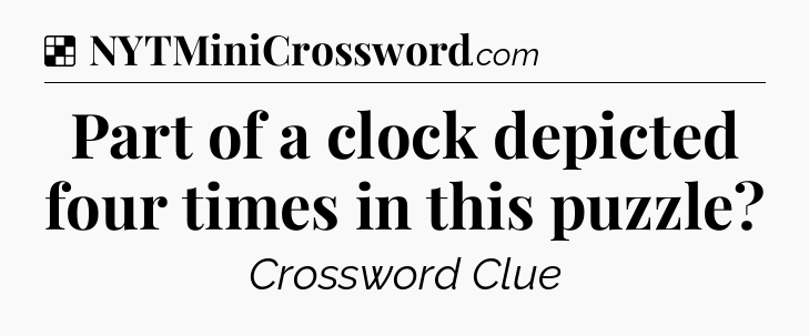 Solution: Part of a clock depicted four times in this puzzle - NYT Crossword
