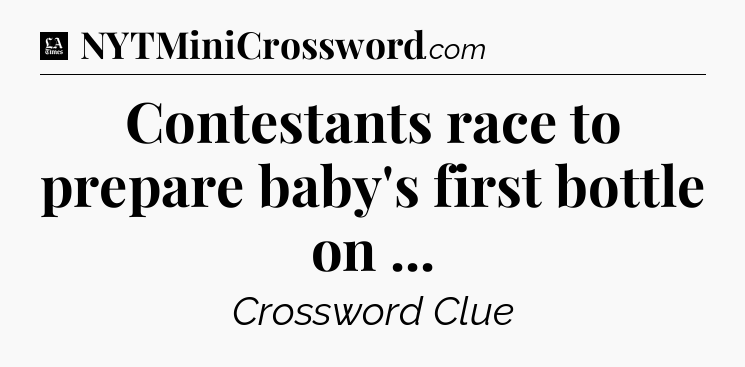 Contestants race to prepare baby's first bottle on  - LA Times Crossword