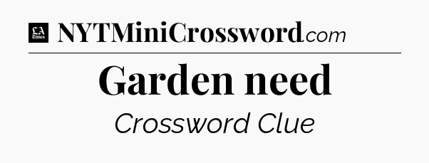 Garden need - LA Times Crossword