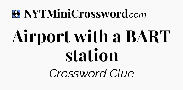 Solution: Airport with a BART station - NYT Mini Crossword