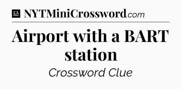 Airport with a BART station - LA Times Crossword