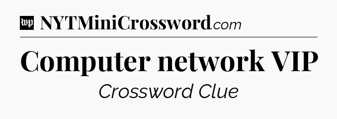 Computer network VIP Crossword Clue