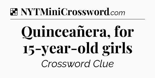 Solution: Quinceañera, for 15-year-old girls - NYT Crossword