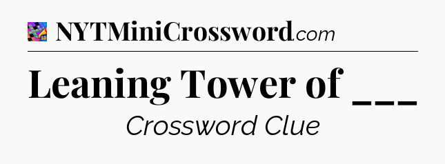 Leaning Tower of ___ Crossword Clue
