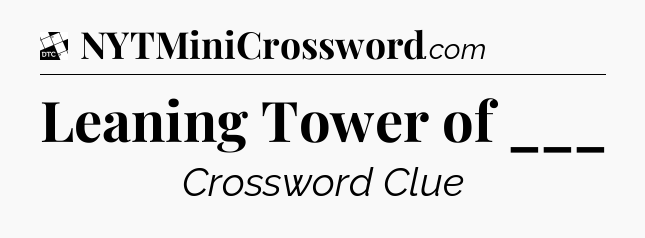 Leaning Tower of ___ - Daily Themed Classic Crossword
