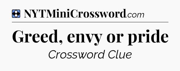 Solution: Greed, envy or pride - NYT Mini Crossword