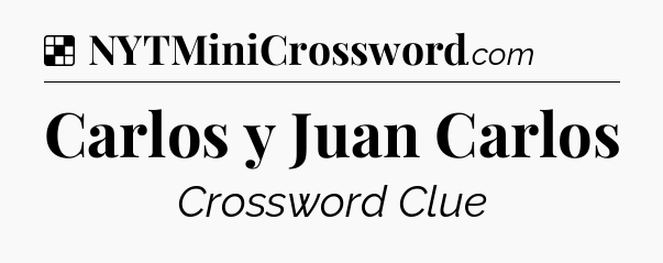 Solution: Carlos y Juan Carlos - NYT Crossword