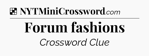 Solution: Forum fashions - NYT Crossword