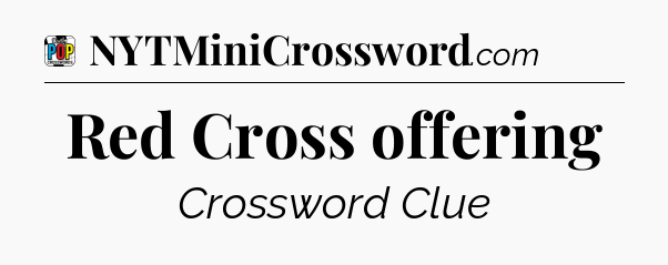 Red Cross offering Crossword Clue