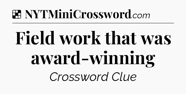 Solution: Field work that was award-winning - NYT Crossword