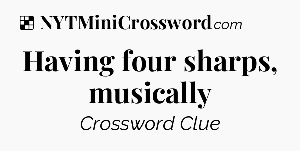 Solution: Having four sharps, musically - NYT Crossword