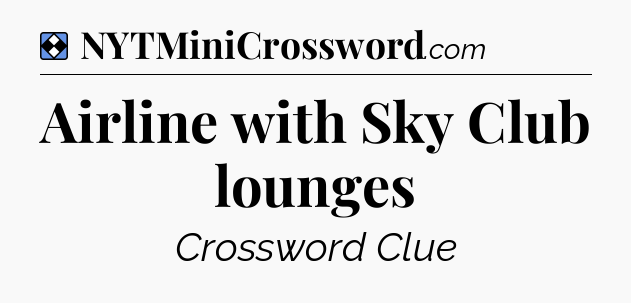 Solution: Airline with Sky Club lounges - NYT Mini Crossword