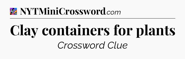 Clay containers for plants Crossword Clue