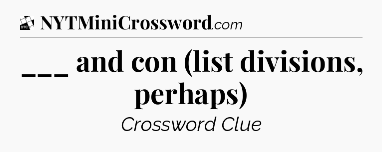___ and con (list divisions, perhaps) - Daily Themed Classic Crossword