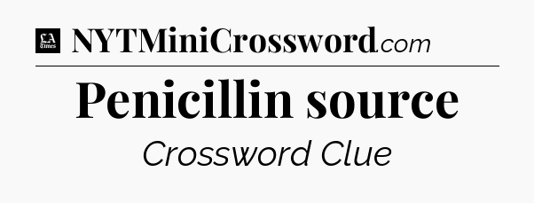 Penicillin source - LA Times Crossword