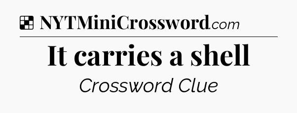 Solution: It carries a shell - NYT Crossword