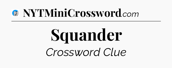 Squander Crossword Clue