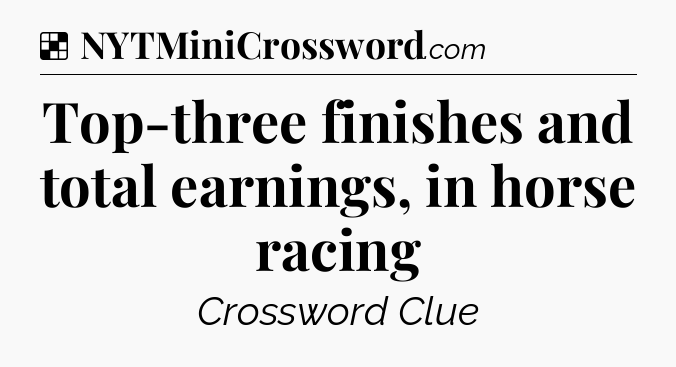 Solution: Top-three finishes and total earnings, in horse racing - NYT Crossword