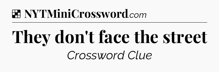Solution: They don't face the street - NYT Crossword