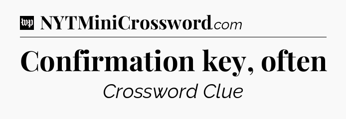Confirmation key, often Crossword Clue