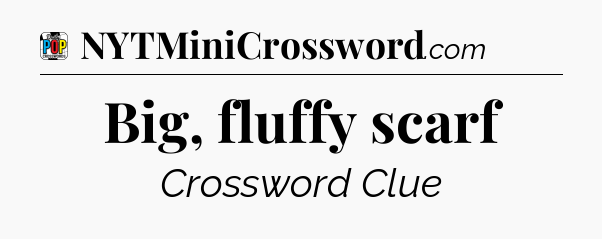 Big, fluffy scarf Crossword Clue
