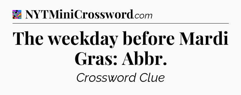 The weekday before Mardi Gras: Abbr Crossword Clue