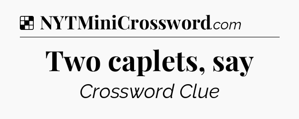 Solution: Two caplets, say - NYT Crossword