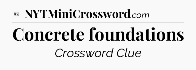 Concrete foundations - WSJ Crossword