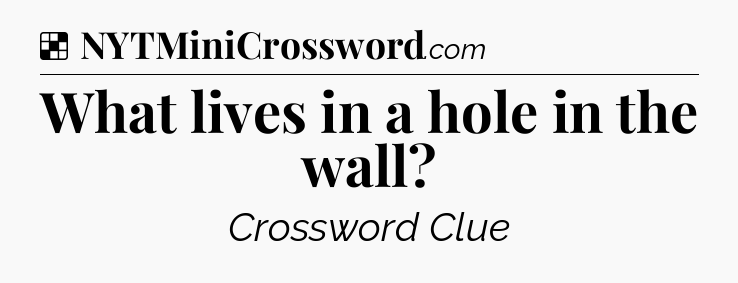 Solution: What lives in a hole in the wall - NYT Crossword