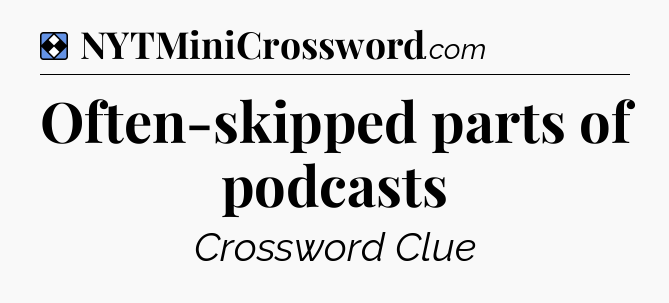 Solution: Often-skipped parts of podcasts - NYT Mini Crossword