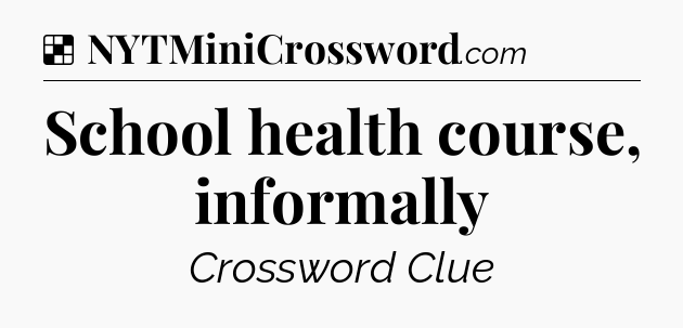 Solution: School health course, informally - NYT Crossword