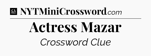 Actress Mazar - LA Times Crossword