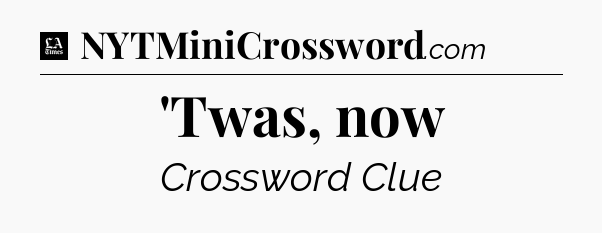 'Twas, now - LA Times Crossword