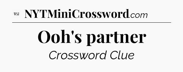 Ooh's partner - WSJ Crossword