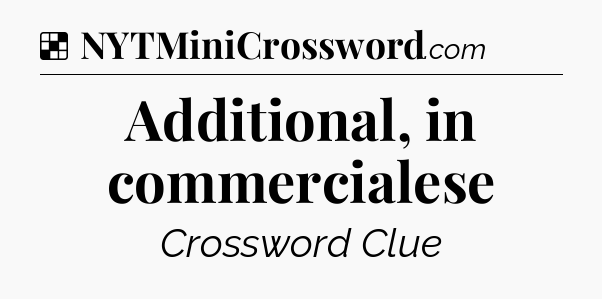 Solution: Additional, in commercialese - NYT Crossword